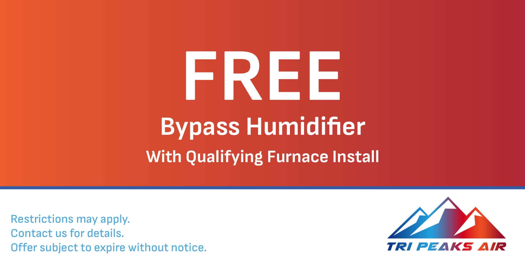 FREE Bypass Humidifier with Qualifying furnace install.